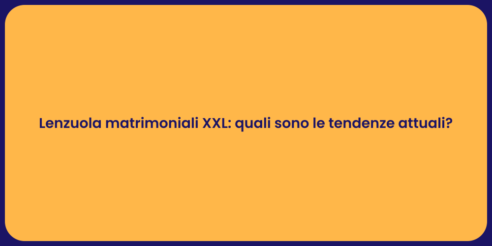 Lenzuola matrimoniali XXL: quali sono le tendenze attuali?