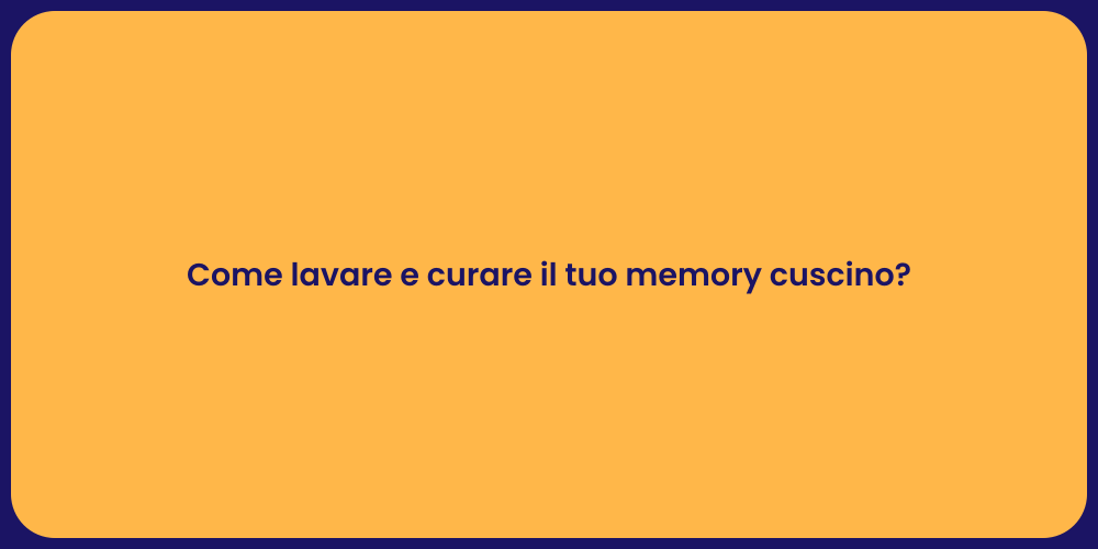 Come lavare e curare il tuo memory cuscino?