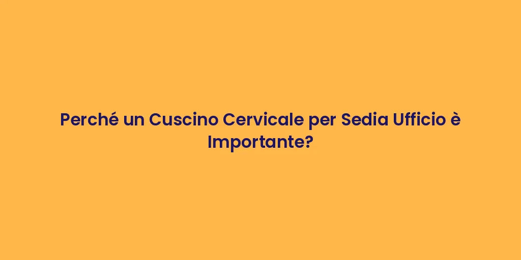 Perché un Cuscino Cervicale per Sedia Ufficio è Importante?