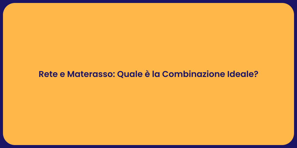 Rete e Materasso: Quale è la Combinazione Ideale?