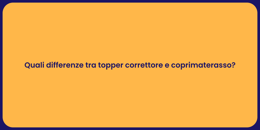 Quali differenze tra topper correttore e coprimaterasso?