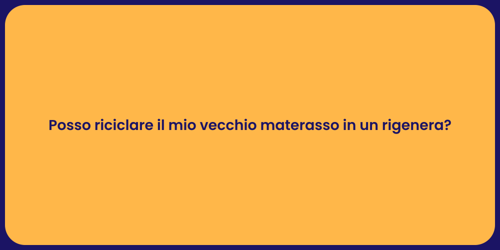 Posso riciclare il mio vecchio materasso in un rigenera?