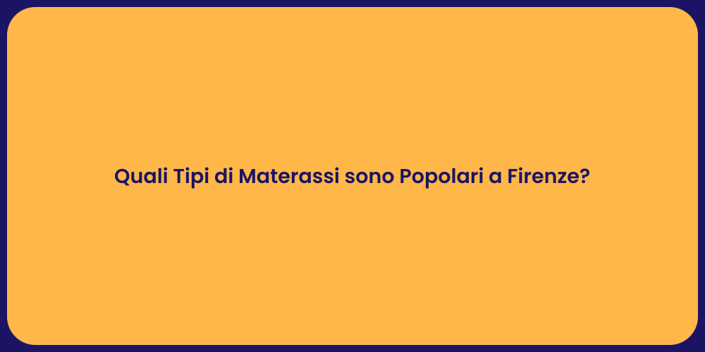 Quali Tipi di Materassi sono Popolari a Firenze?