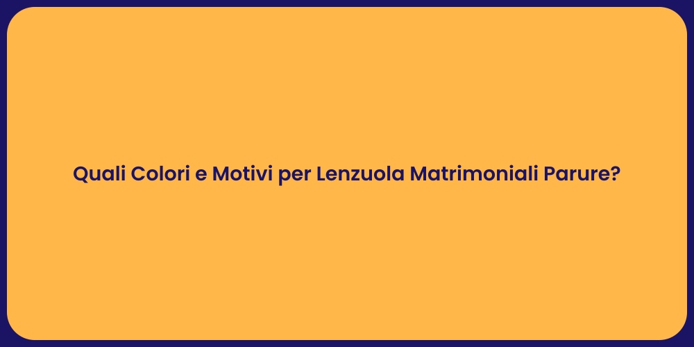Quali Colori e Motivi per Lenzuola Matrimoniali Parure?