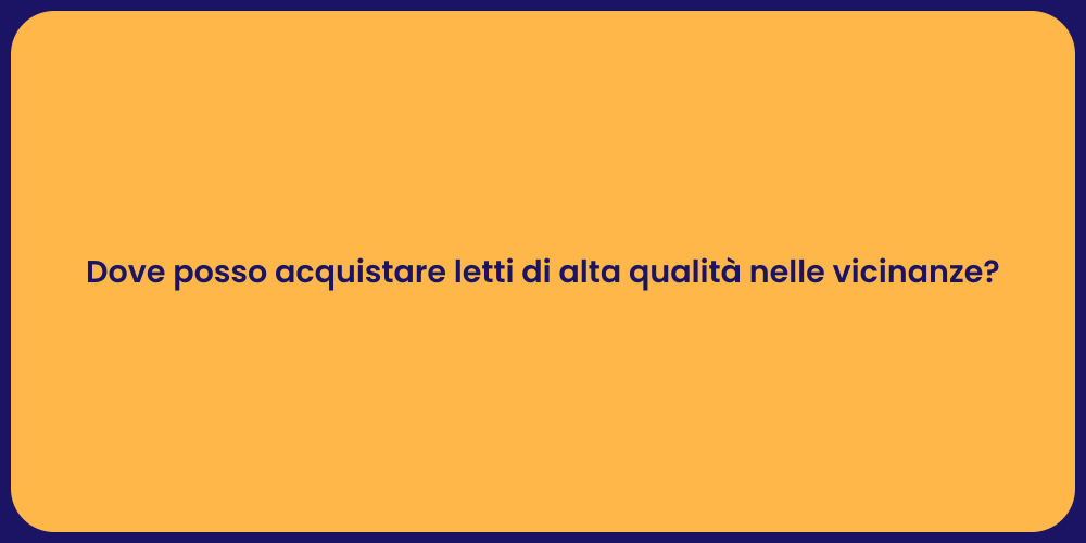 Dove posso acquistare letti di alta qualità nelle vicinanze?