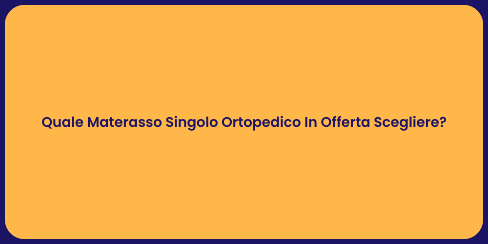 Quale Materasso Singolo Ortopedico In Offerta Scegliere?