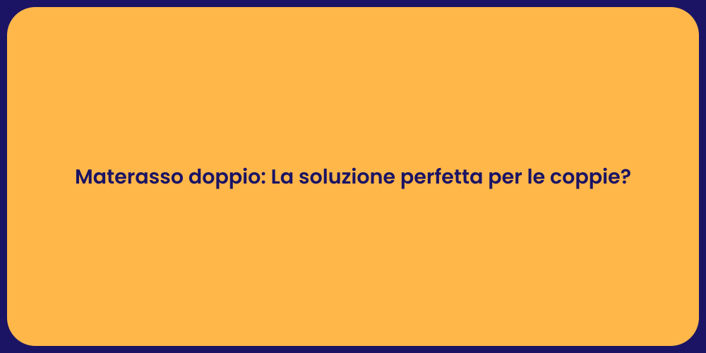 Materasso doppio: La soluzione perfetta per le coppie?