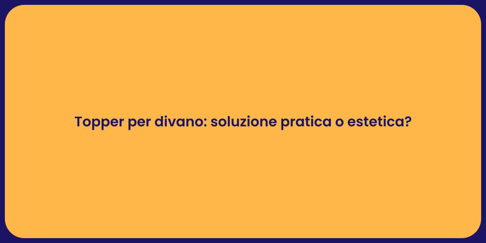 Topper per divano: soluzione pratica o estetica?