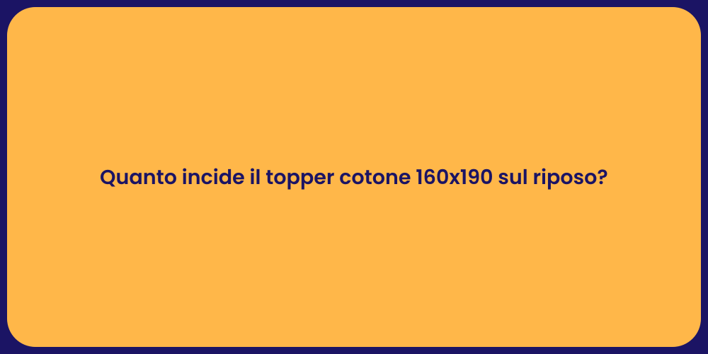 Quanto incide il topper cotone 160x190 sul riposo?