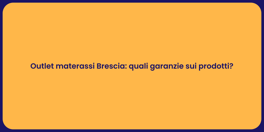 Outlet materassi Brescia: quali garanzie sui prodotti?