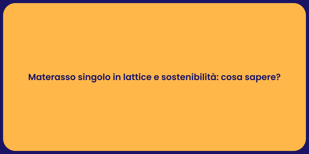 Materasso singolo in lattice e sostenibilità: cosa sapere?