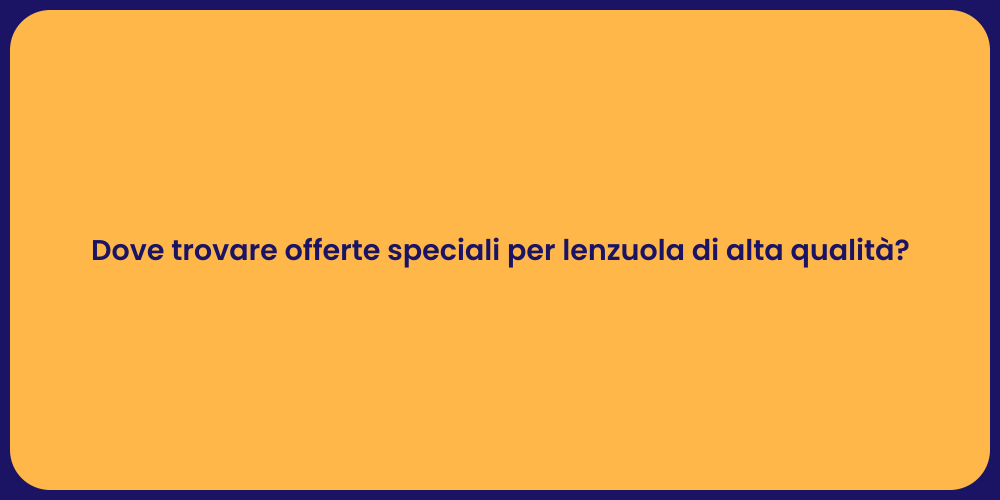 Dove trovare offerte speciali per lenzuola di alta qualità?