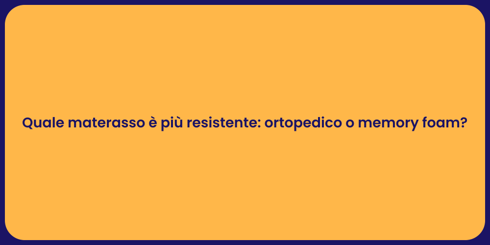 Quale materasso è più resistente: ortopedico o memory foam?