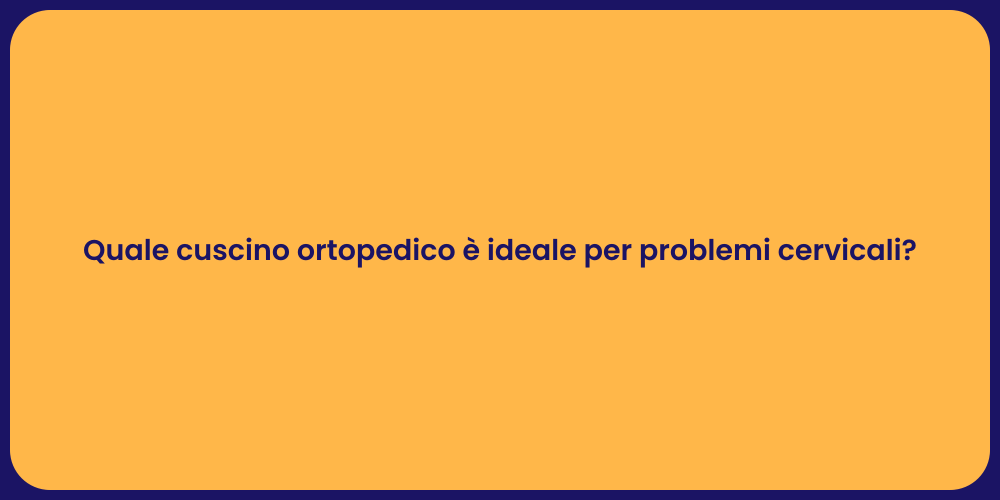 Quale cuscino ortopedico è ideale per problemi cervicali?