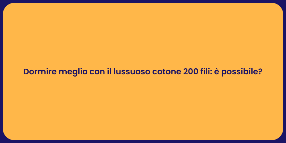 Dormire meglio con il lussuoso cotone 200 fili: è possibile?