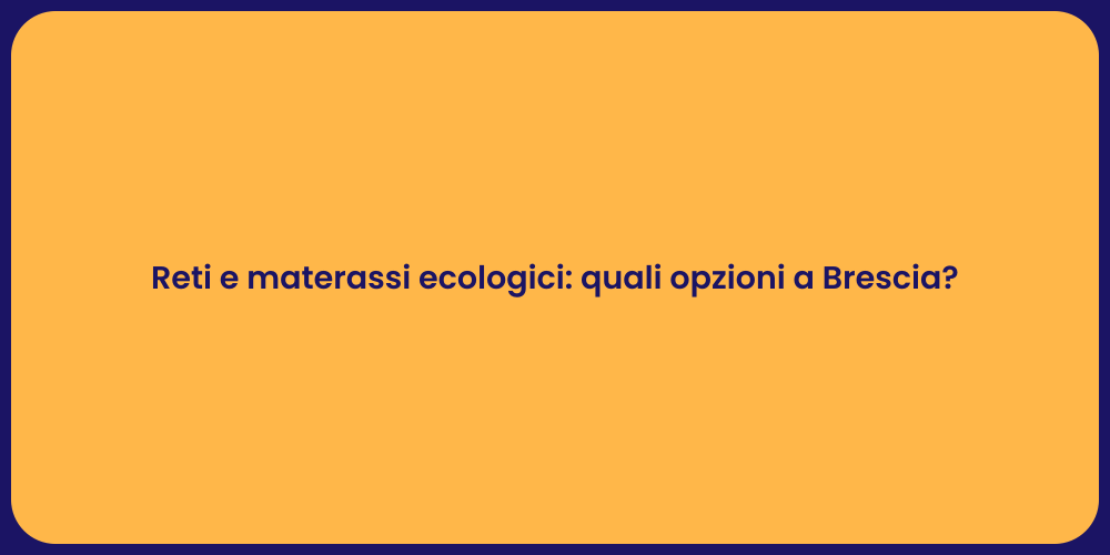 Reti e materassi ecologici: quali opzioni a Brescia?