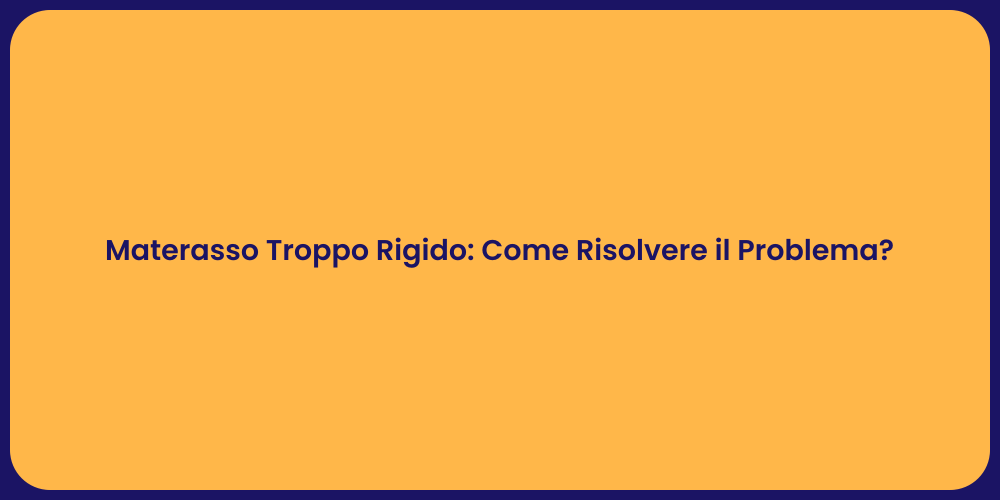Materasso Troppo Rigido: Come Risolvere il Problema?