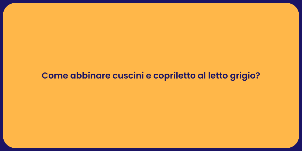 Come abbinare cuscini e copriletto al letto grigio?