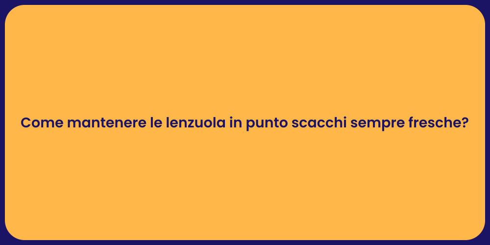 Come mantenere le lenzuola in punto scacchi sempre fresche?