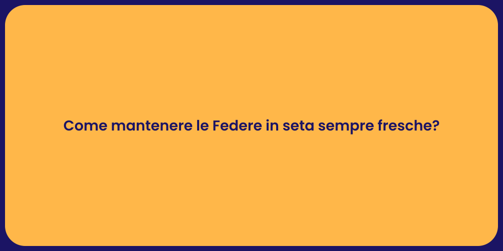 Come mantenere le Federe in seta sempre fresche?