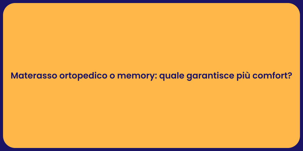 Materasso ortopedico o memory: quale garantisce più comfort?