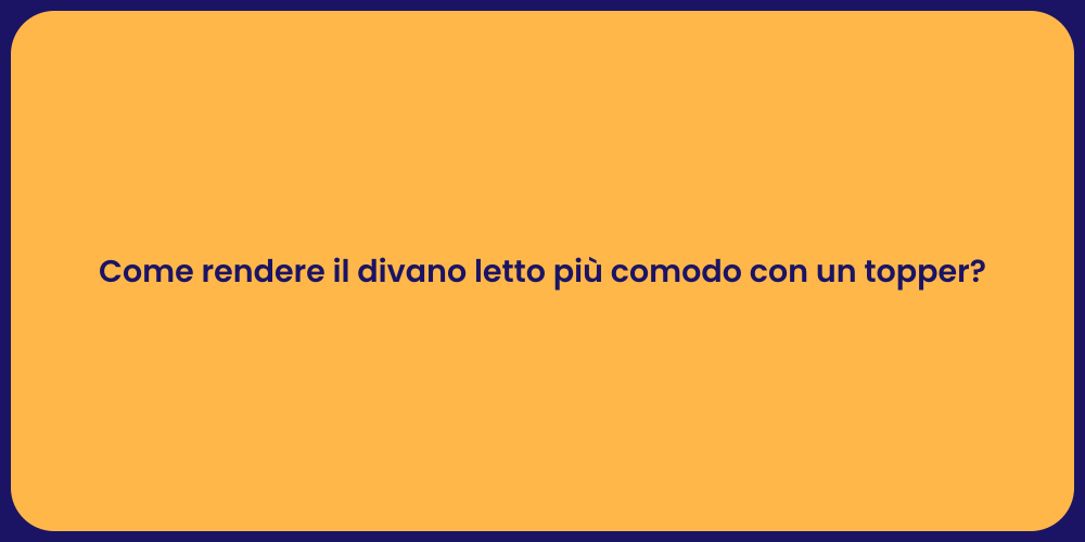 Come rendere il divano letto più comodo con un topper?