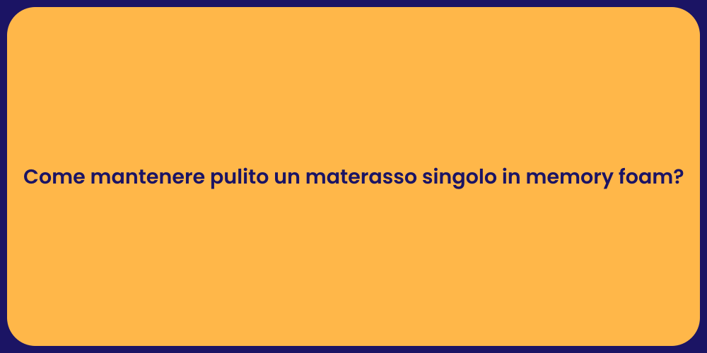 Come mantenere pulito un materasso singolo in memory foam?