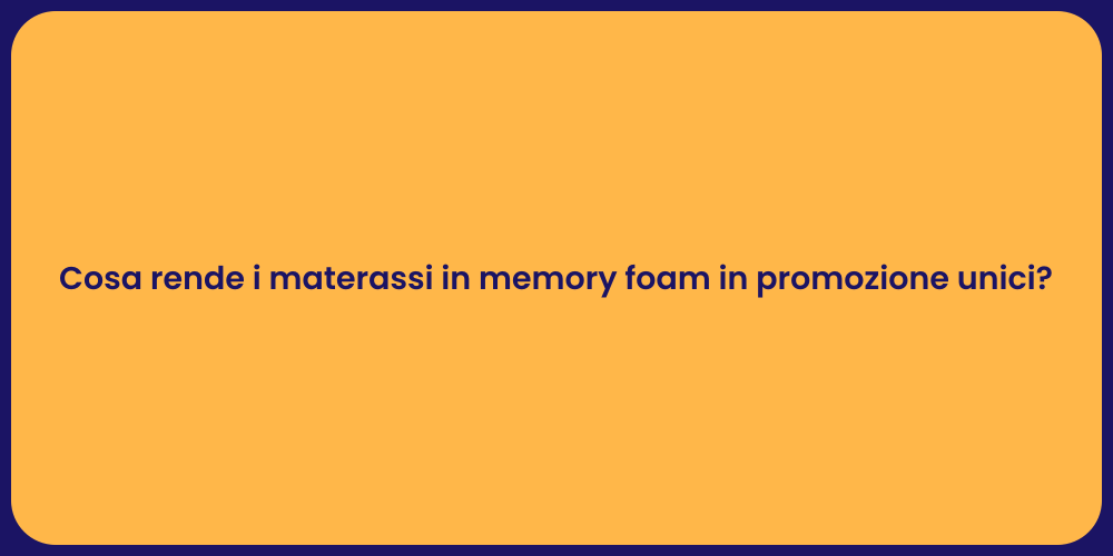 Cosa rende i materassi in memory foam in promozione unici?