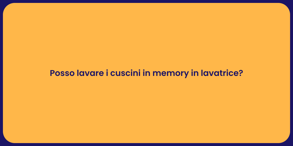 Posso lavare i cuscini in memory in lavatrice?