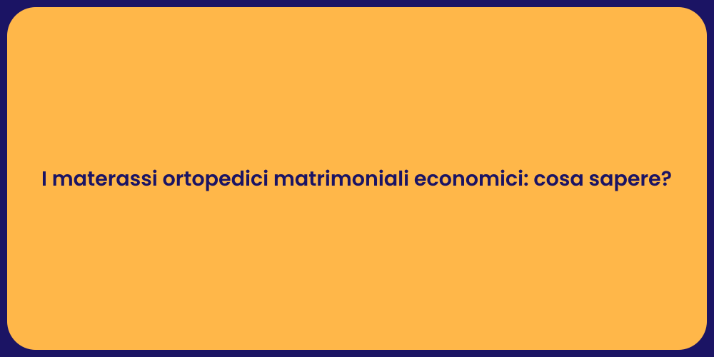 I materassi ortopedici matrimoniali economici: cosa sapere?