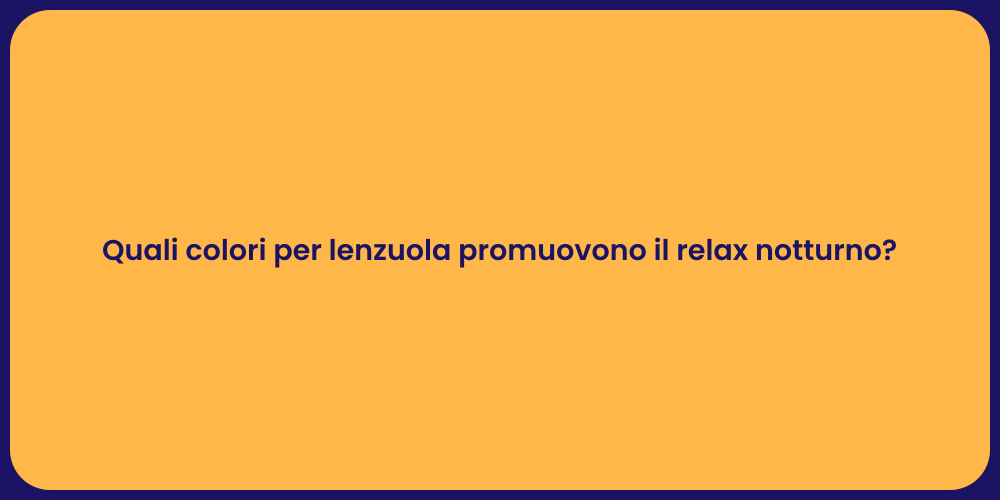 Quali colori per lenzuola promuovono il relax notturno?