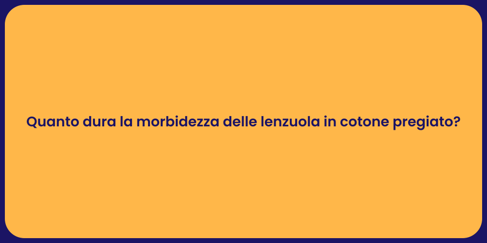 Quanto dura la morbidezza delle lenzuola in cotone pregiato?