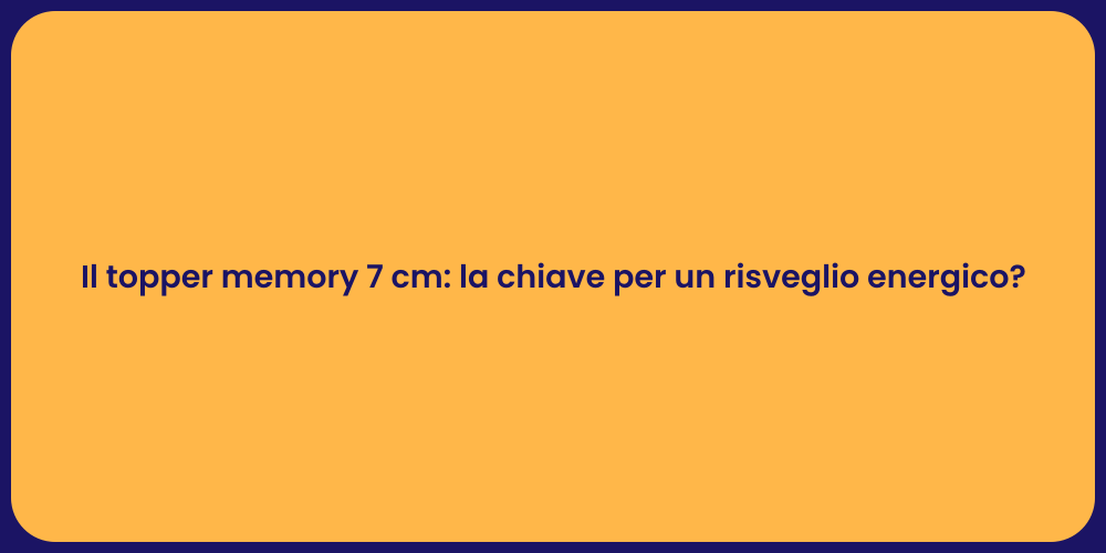 Il topper memory 7 cm: la chiave per un risveglio energico?