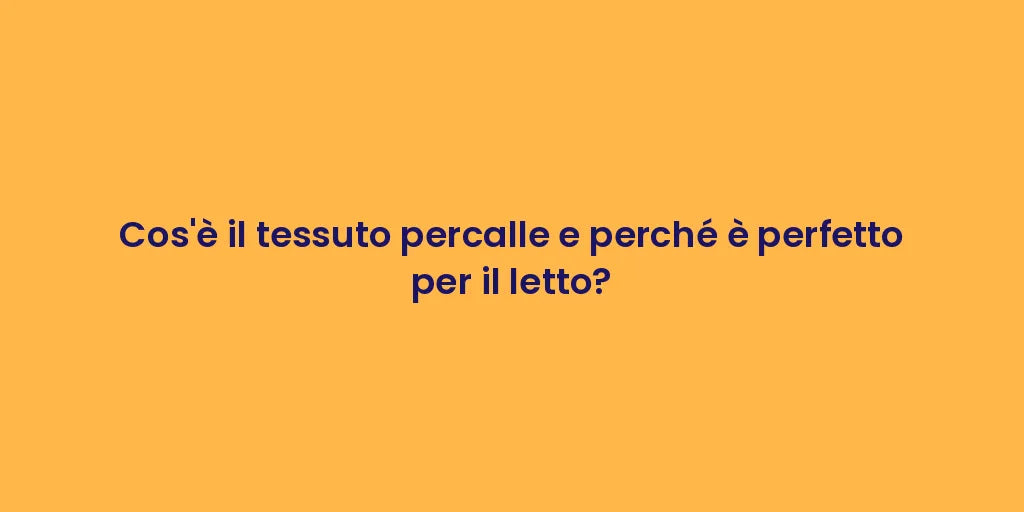 Cos'è il tessuto percalle e perché è perfetto per il letto?