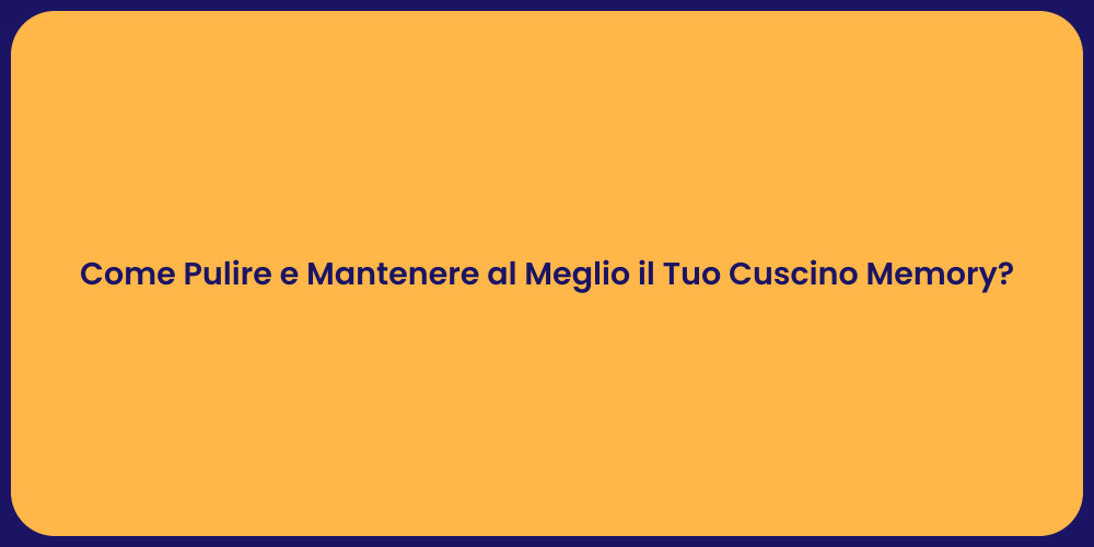 Come Pulire e Mantenere al Meglio il Tuo Cuscino Memory?