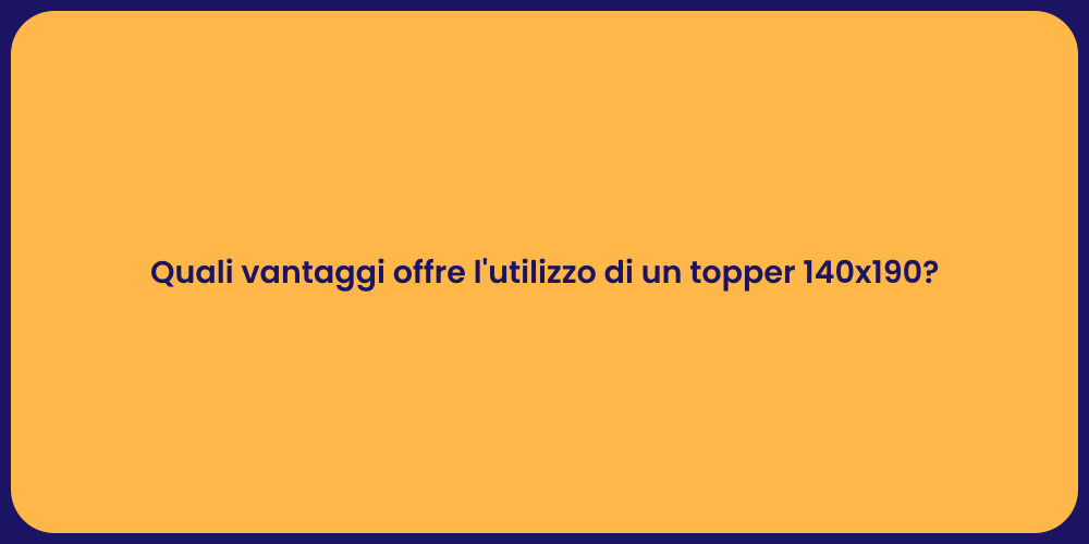 Quali vantaggi offre l'utilizzo di un topper 140x190?