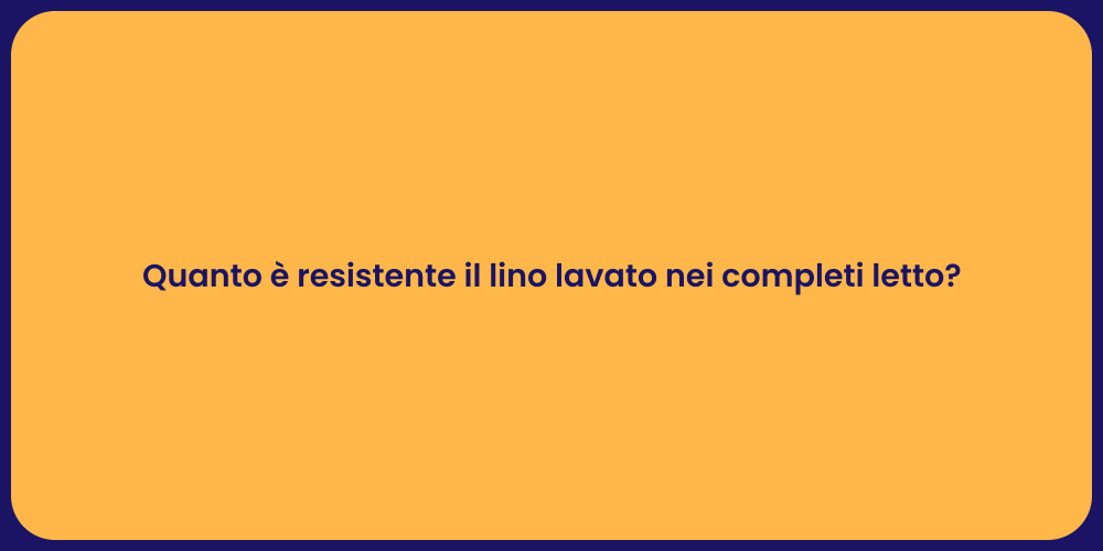 Quanto è resistente il lino lavato nei completi letto?
