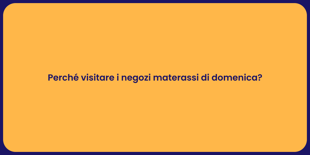 Perché visitare i negozi materassi di domenica?