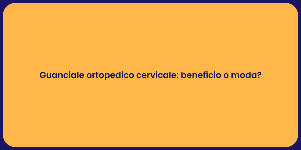 Guanciale ortopedico cervicale: beneficio o moda?