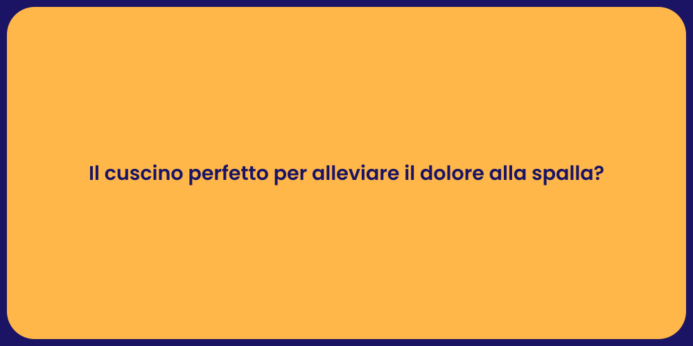 Il cuscino perfetto per alleviare il dolore alla spalla?