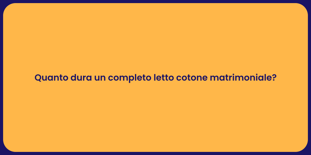 Quanto dura un completo letto cotone matrimoniale?