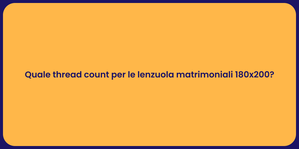 Quale thread count per le lenzuola matrimoniali 180x200?
