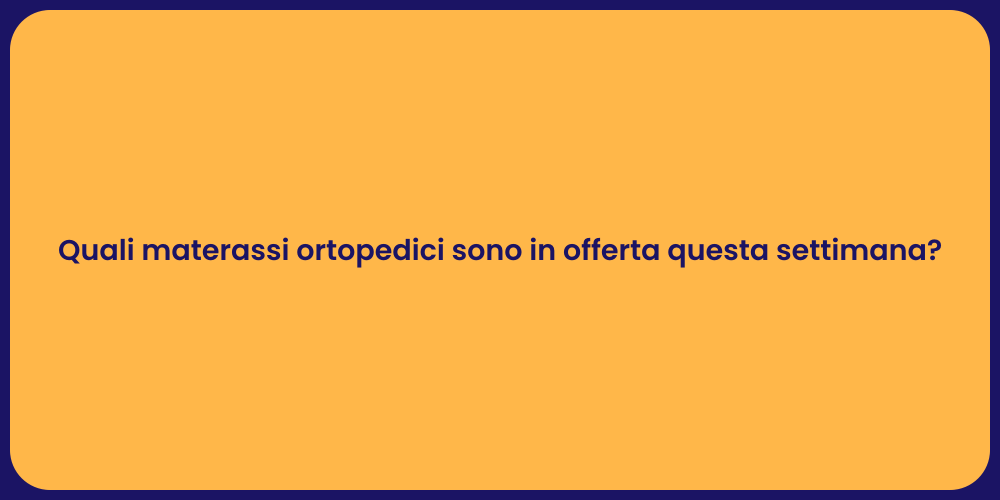 Quali materassi ortopedici sono in offerta questa settimana?