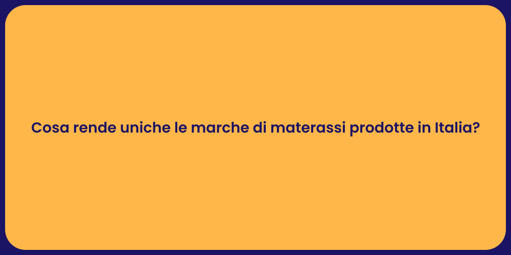 Cosa rende uniche le marche di materassi prodotte in Italia?