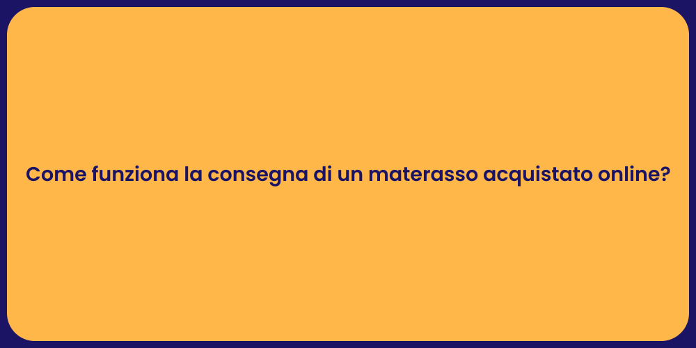 Come funziona la consegna di un materasso acquistato online?