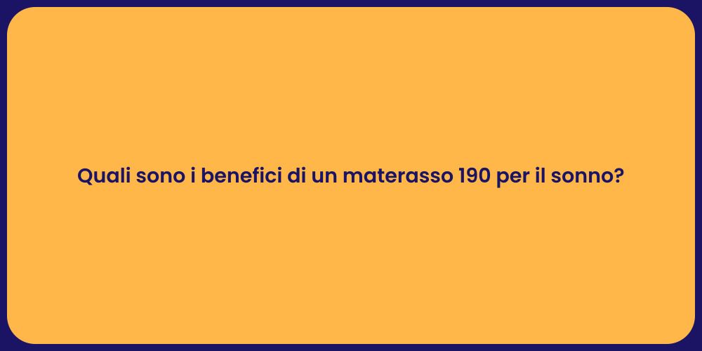 Quali sono i benefici di un materasso 190 per il sonno?