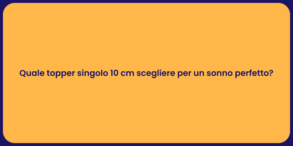 Quale topper singolo 10 cm scegliere per un sonno perfetto?