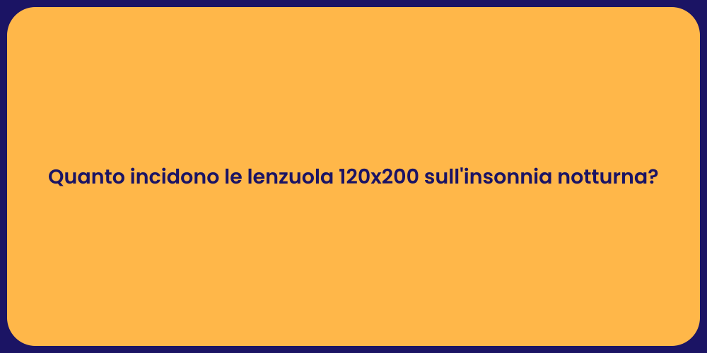 Quanto incidono le lenzuola 120x200 sull'insonnia notturna?