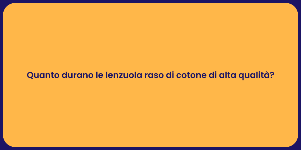 Quanto durano le lenzuola raso di cotone di alta qualità?