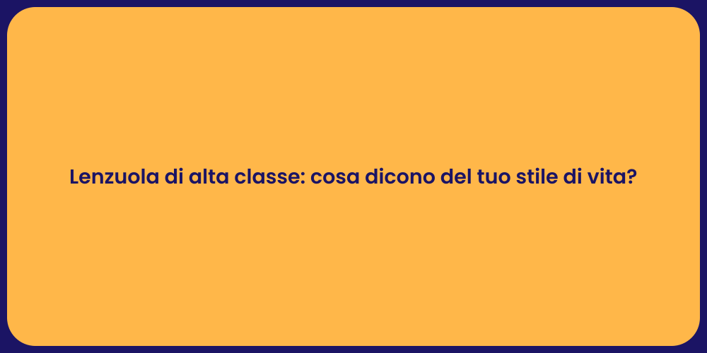 Lenzuola di alta classe: cosa dicono del tuo stile di vita?